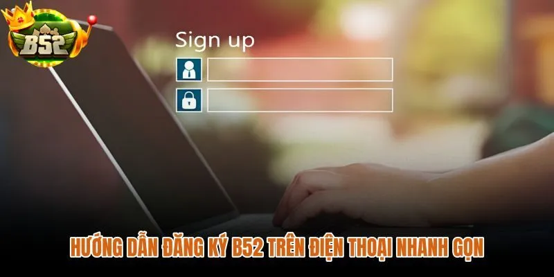 Đăng ký B52 trên điện thoại qua app hoặc trình duyệt di động