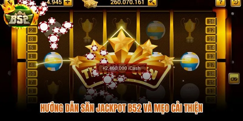 Hướng dẫn săn jackpot B52 từng bước và mẹo chọn trò phù hợp