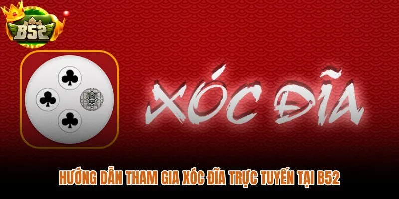 Năm bước tham gia xóc đĩa trực tuyến tại B52 rõ ràng và an toàn