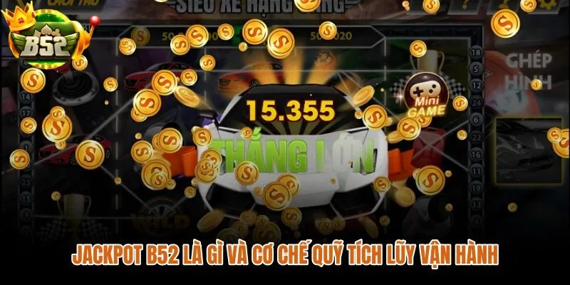 Jackpot B52 và quỹ tích lũy tăng dần qua từng lượt tham gia