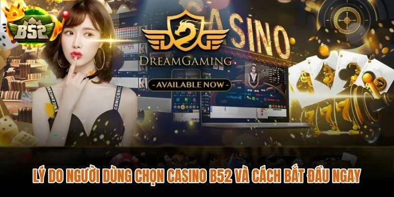 Lý do người dùng chọn casino B52 và các bước tham gia nhanh