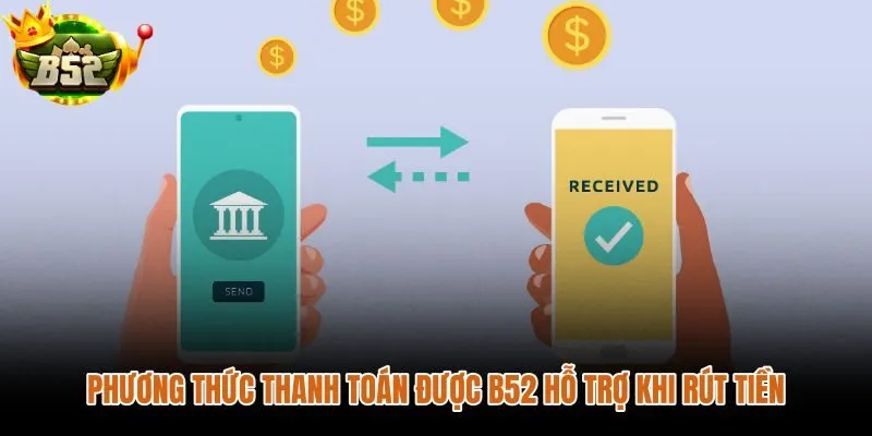 Các kênh rút tiền B52 và thời gian xử lý thực tế