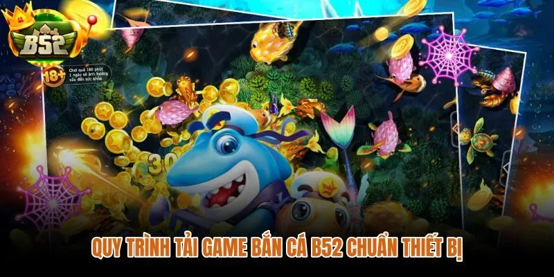 Tải game bắn cá B52 đúng thiết bị và hệ điều hành ngay từ đầu