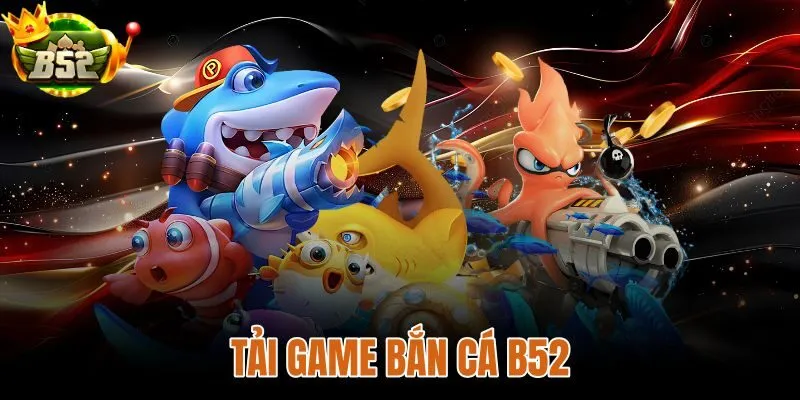 Tải Game Bắn Cá B52