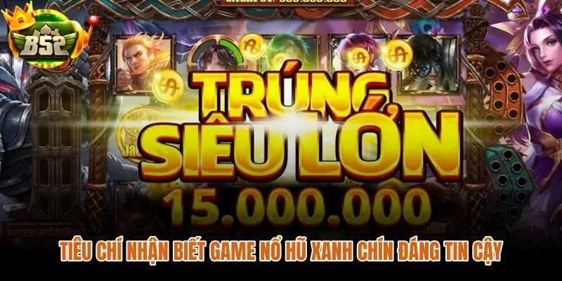 Bộ tiêu chí nhận diện nổ hũ đổi thưởng uy tín trước khi nạp tiền